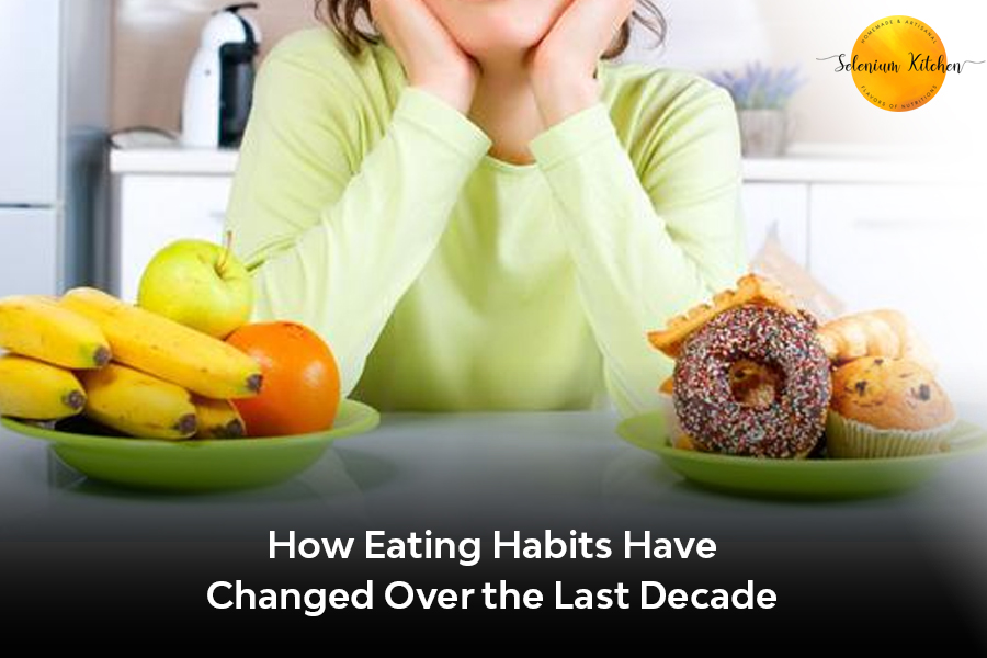 How Eating Habits Have Changed Over the Last Decade
