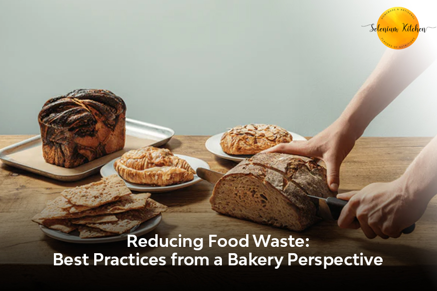 Reducing Food Waste: Best Practices from a Bakery Perspective