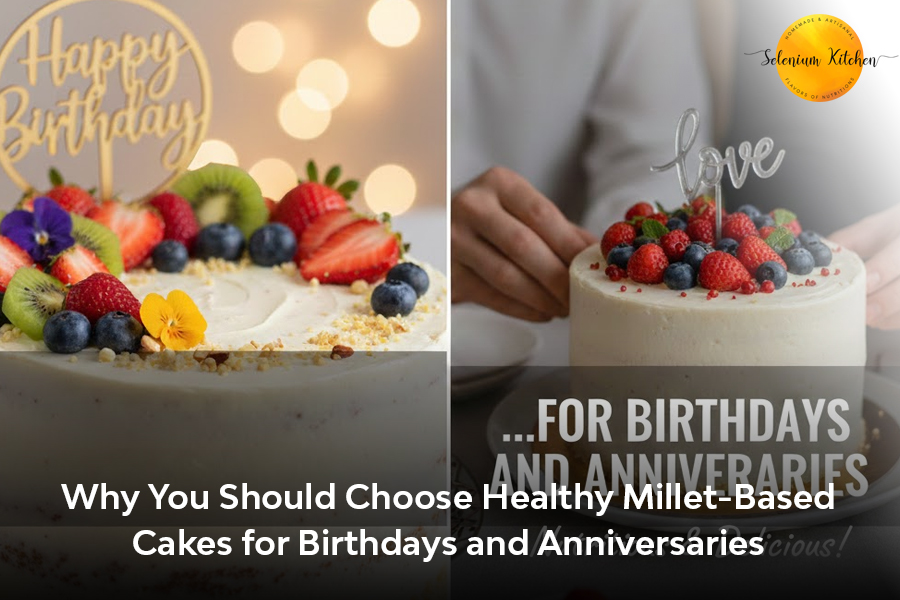 Why You Should Choose Healthy Millet-Based Cakes for Birthdays and Anniversaries
